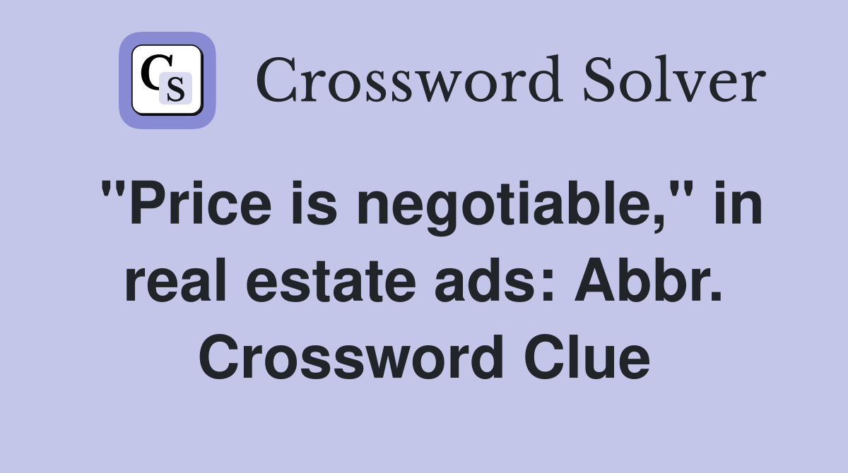 "Price is negotiable," in real estate ads: Abbr. Crossword Clue