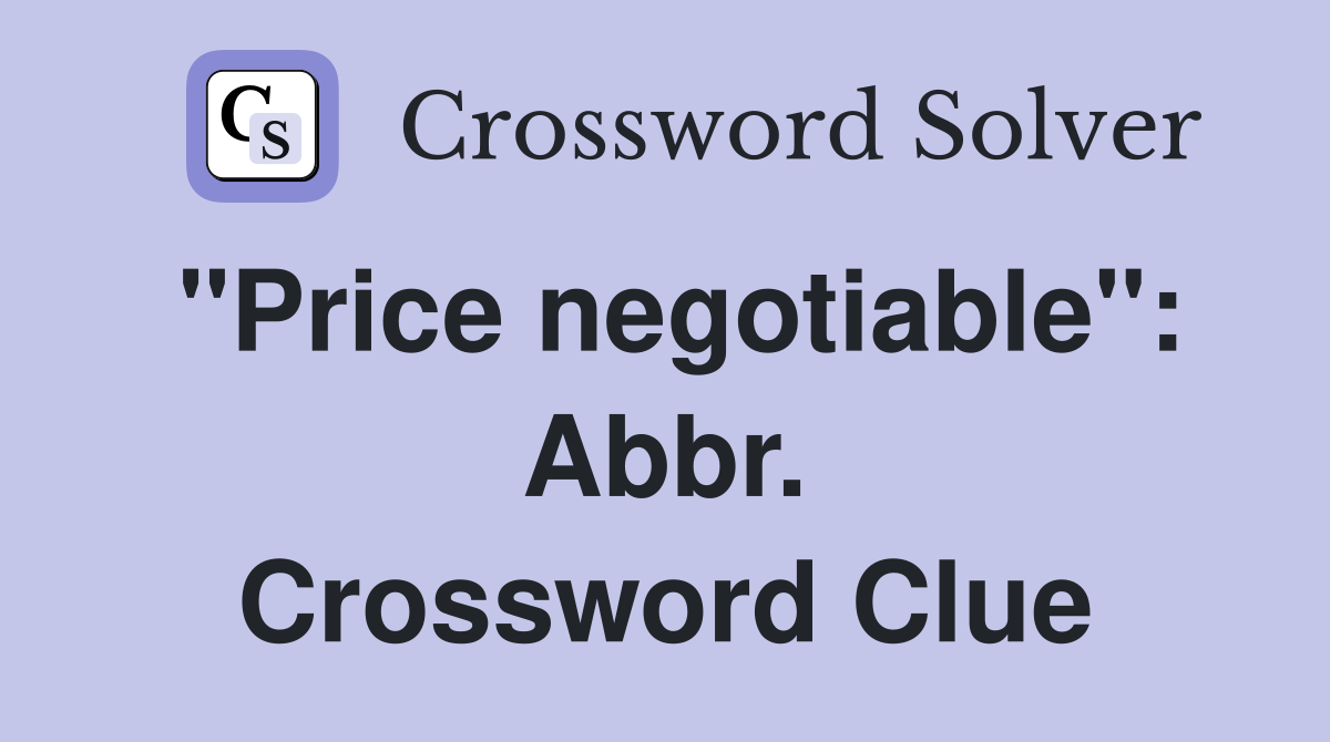 "Price negotiable": Abbr. Crossword Clue