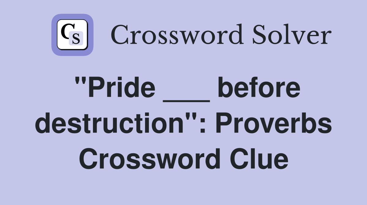 "Pride ___ before destruction": Proverbs Crossword Clue