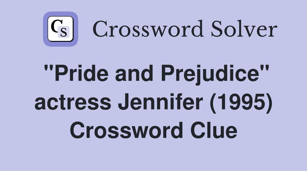 "Pride and Prejudice" actress Jennifer (1995) Crossword Clue