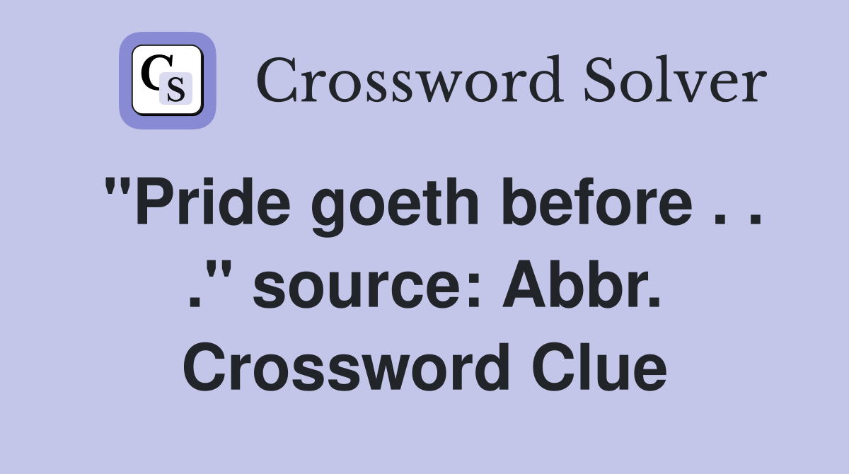 "Pride goeth before . . ." source: Abbr. Crossword Clue