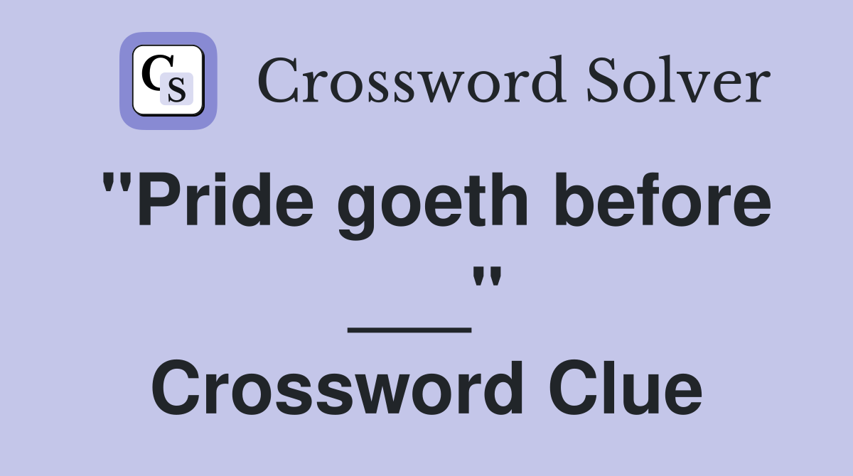 "Pride goeth before ___" Crossword Clue
