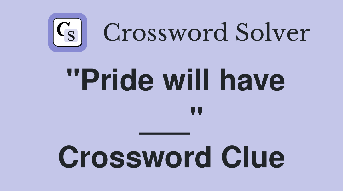 "Pride will have ___" Crossword Clue