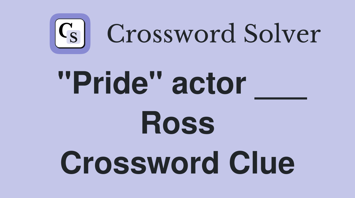 "Pride" actor ___ Ross Crossword Clue
