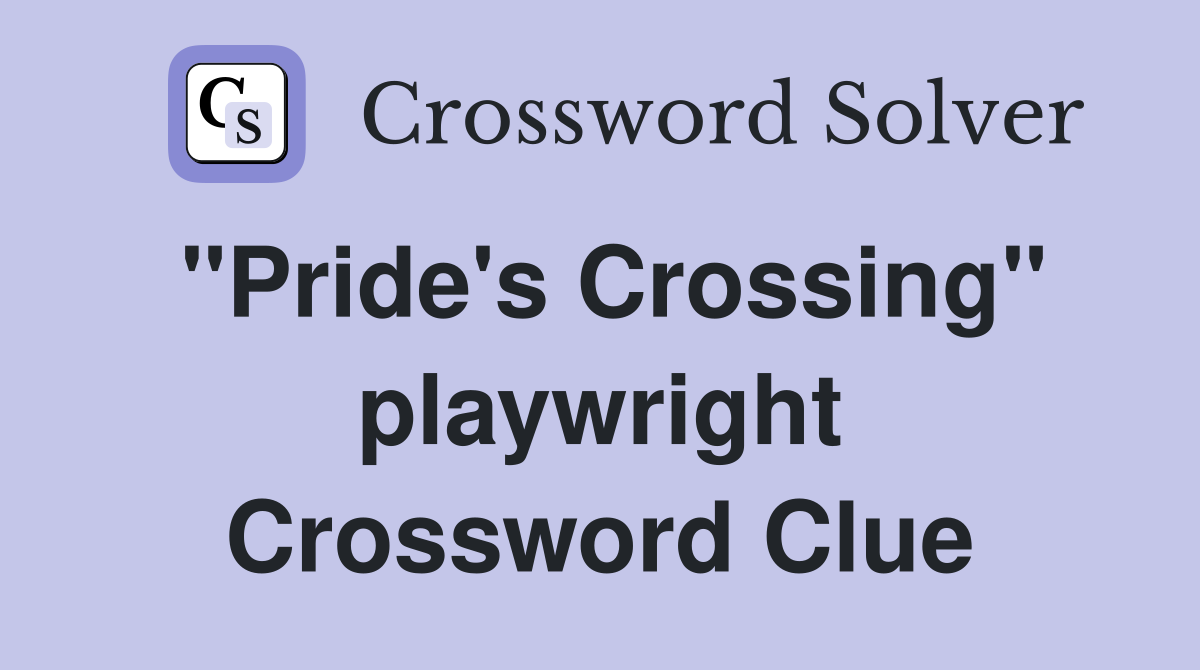"Pride's Crossing" playwright Crossword Clue