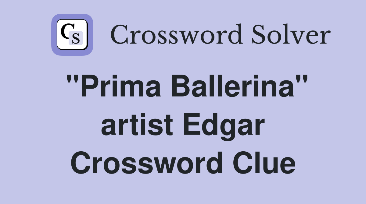 "Prima Ballerina" artist Edgar Crossword Clue