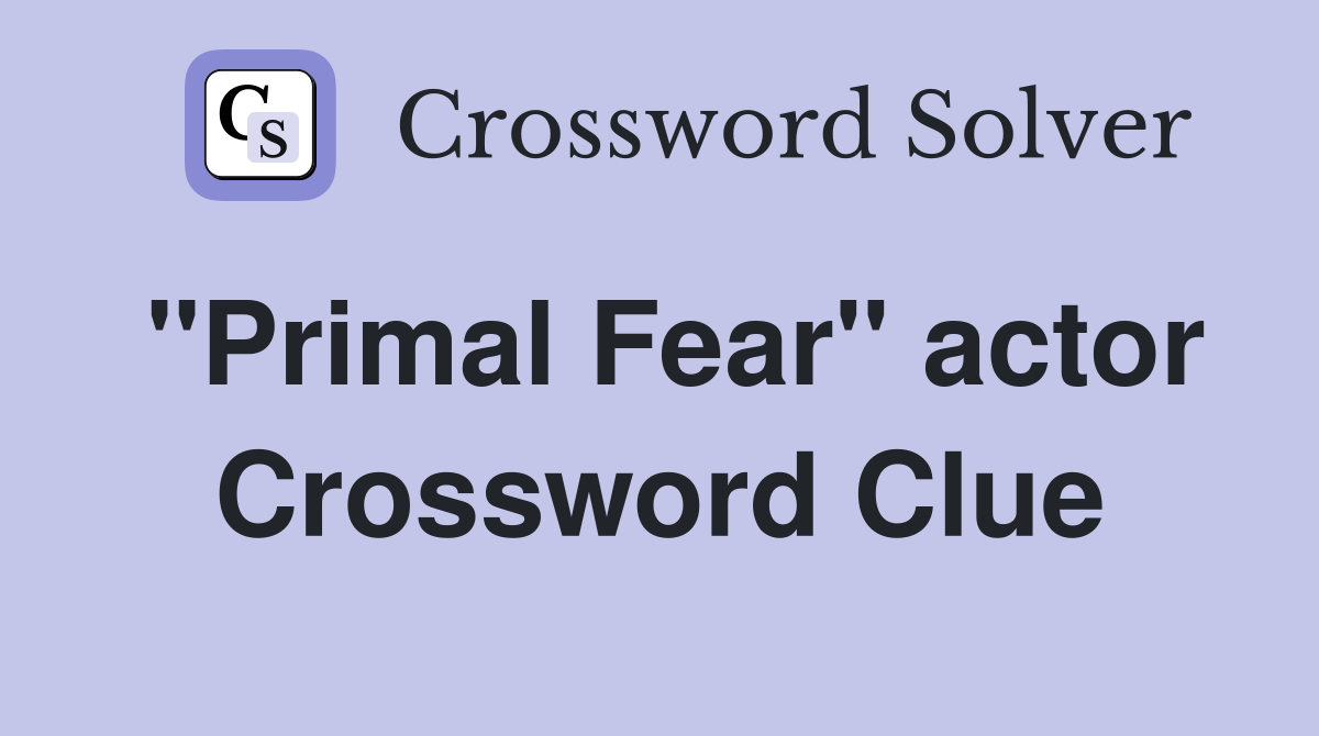 "Primal Fear" actor Crossword Clue