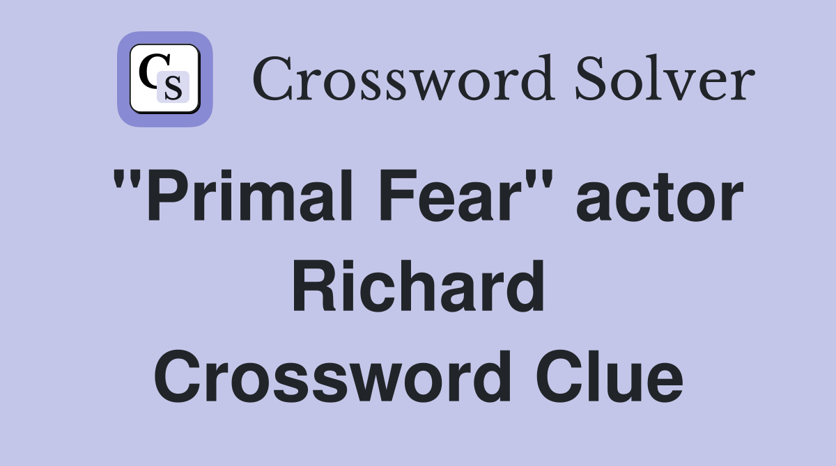 "Primal Fear" actor Richard Crossword Clue