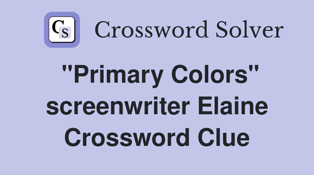"Primary Colors" screenwriter Elaine Crossword Clue