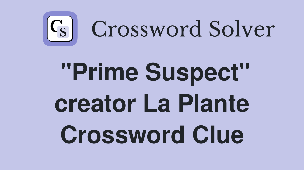 "Prime Suspect" creator La Plante Crossword Clue