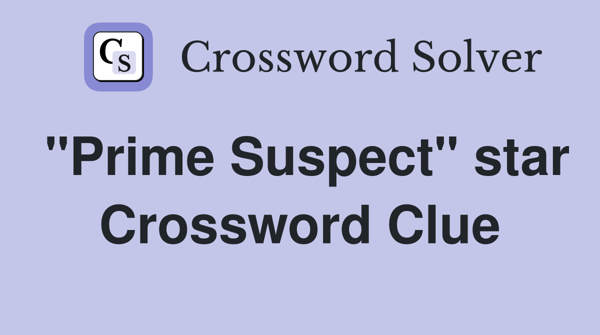 "Prime Suspect" star Crossword Clue