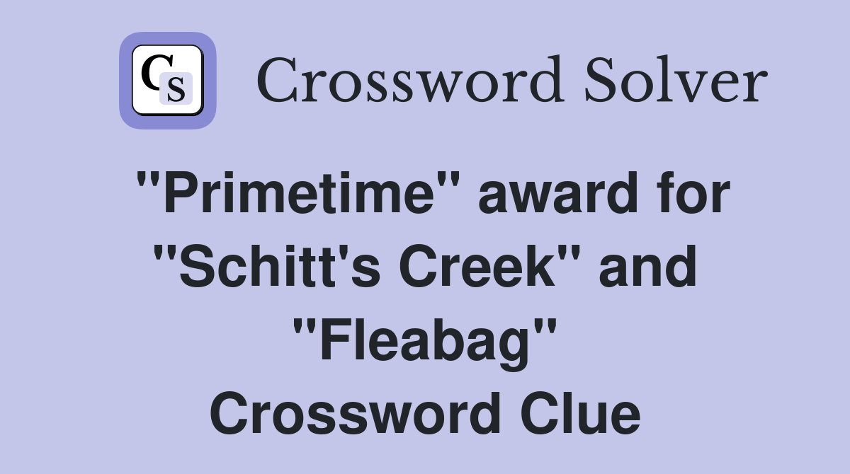 "Primetime" award for "Schitt's Creek" and "Fleabag" Crossword Clue