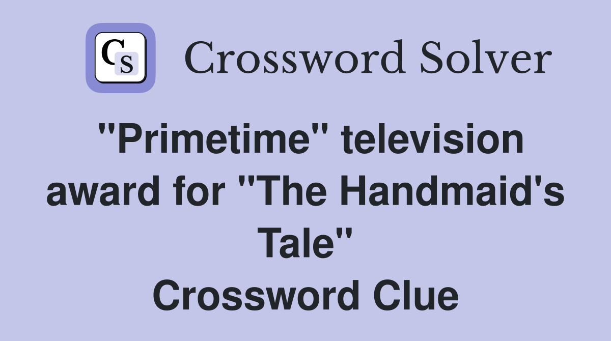 "Primetime" television award for "The Handmaid's Tale" Crossword Clue