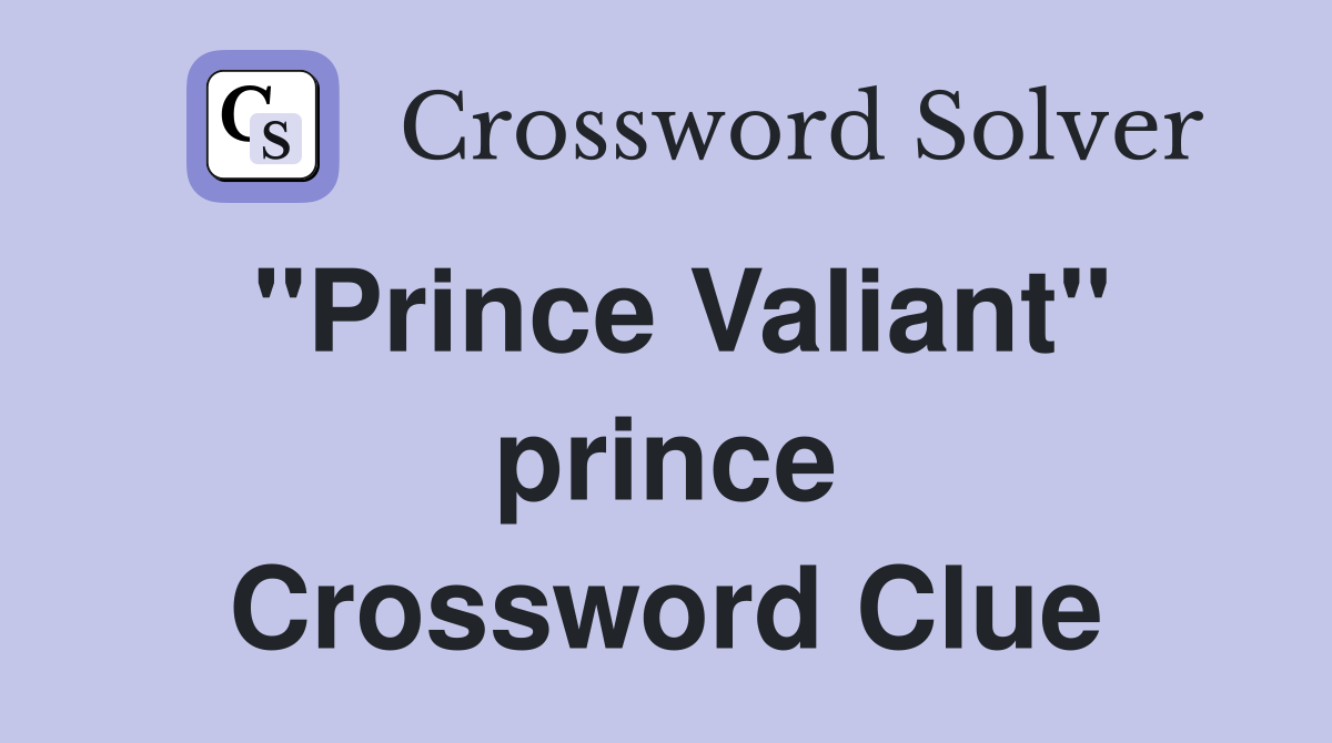 "Prince Valiant" prince Crossword Clue