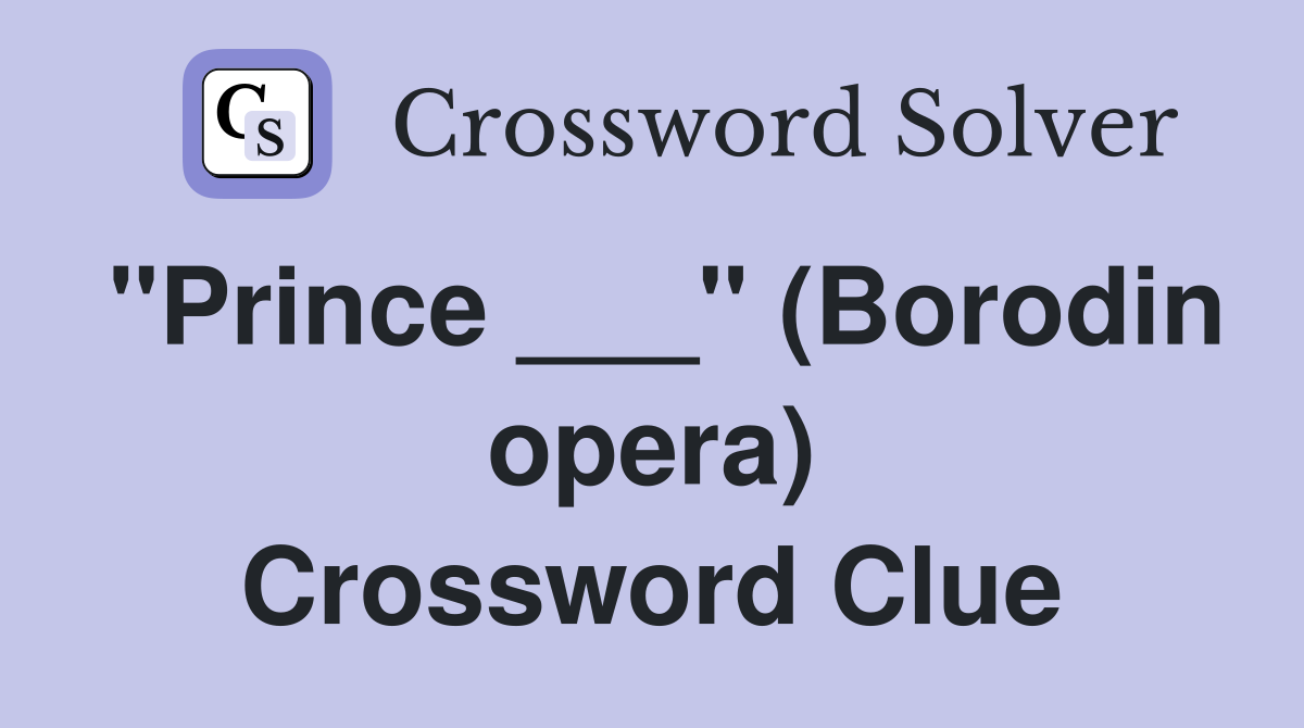 "Prince ___" (Borodin opera) Crossword Clue