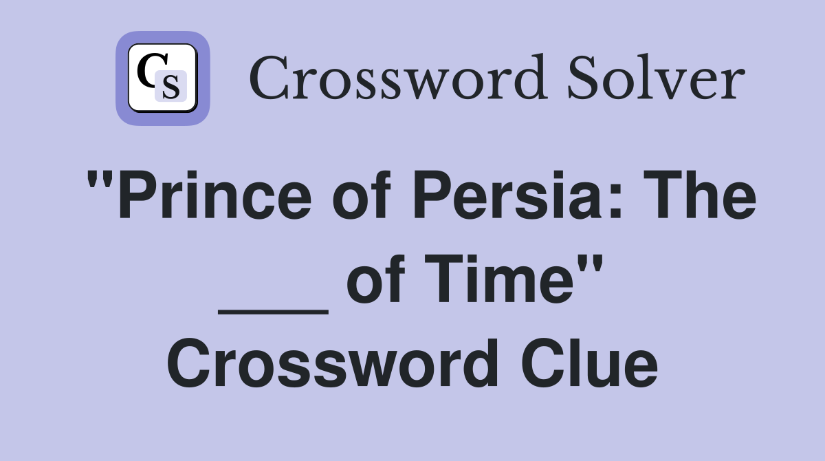 "Prince of Persia: The ___ of Time" Crossword Clue