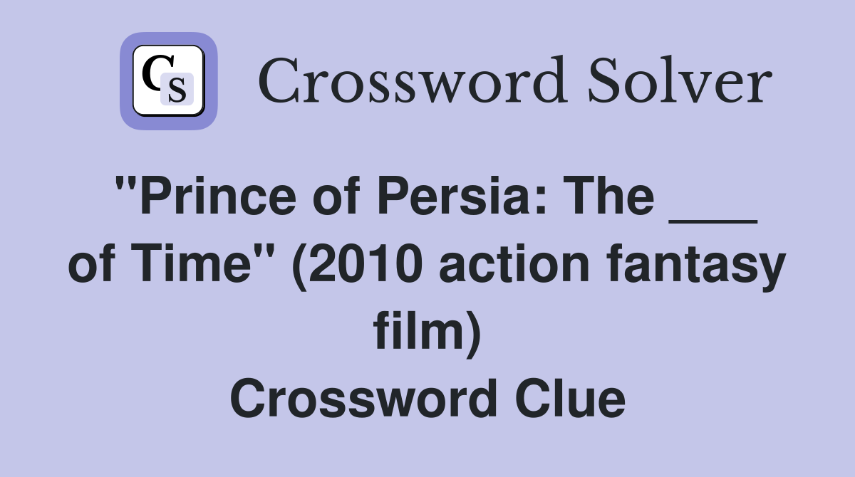 "Prince of Persia: The ___ of Time" (2010 action fantasy film) Crossword Clue