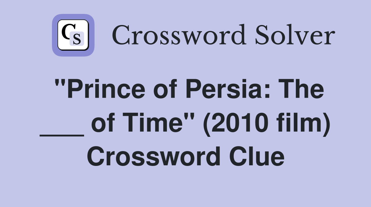 "Prince of Persia: The ___ of Time" (2010 film) Crossword Clue