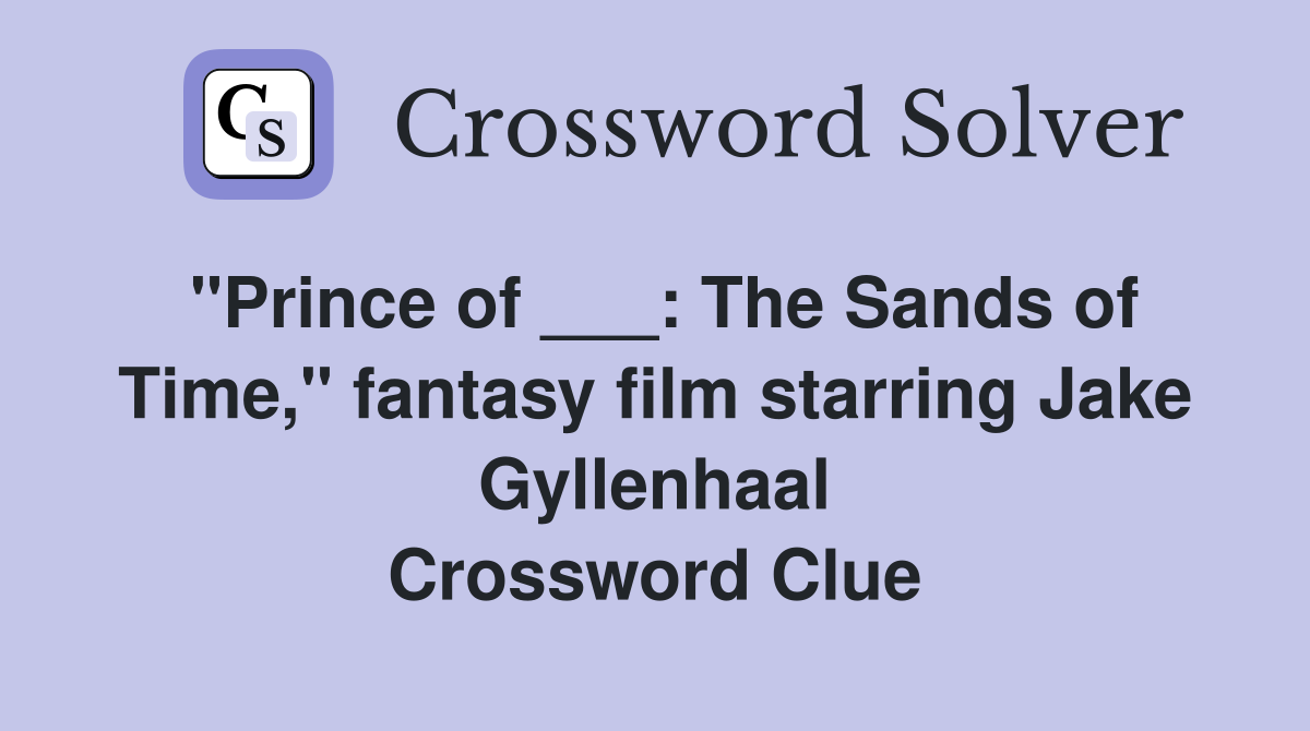 "Prince of ___: The Sands of Time," fantasy film starring Jake Gyllenhaal Crossword Clue