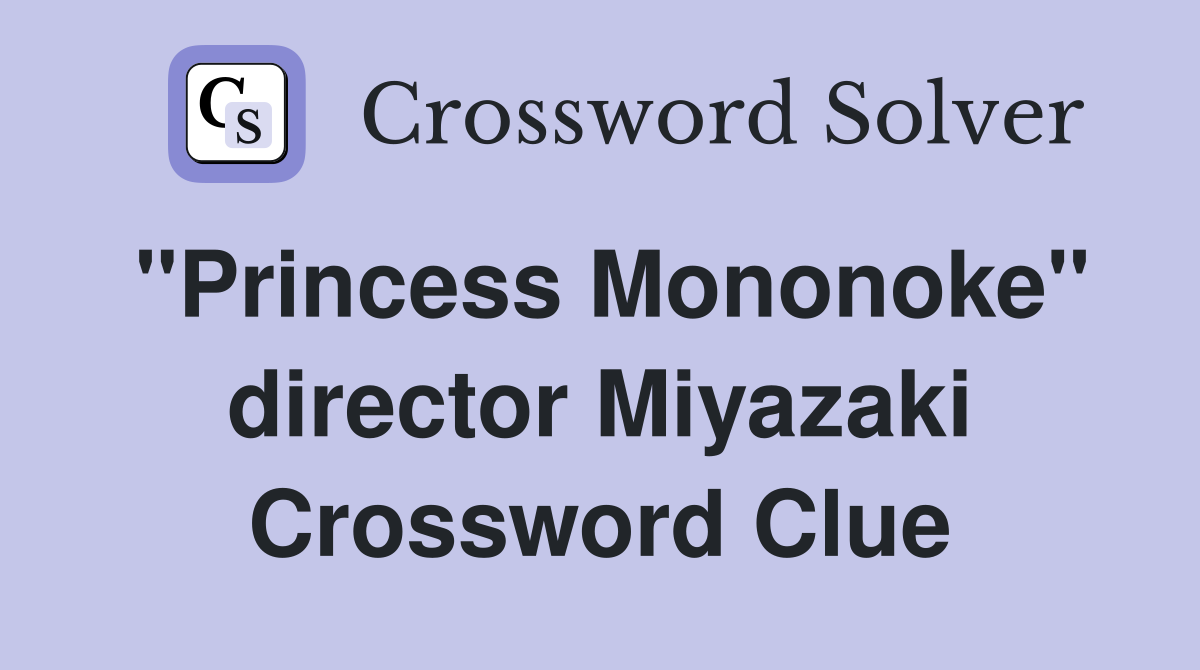 "Princess Mononoke" director Miyazaki Crossword Clue