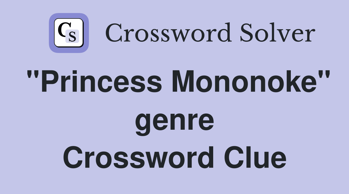 "Princess Mononoke" genre Crossword Clue