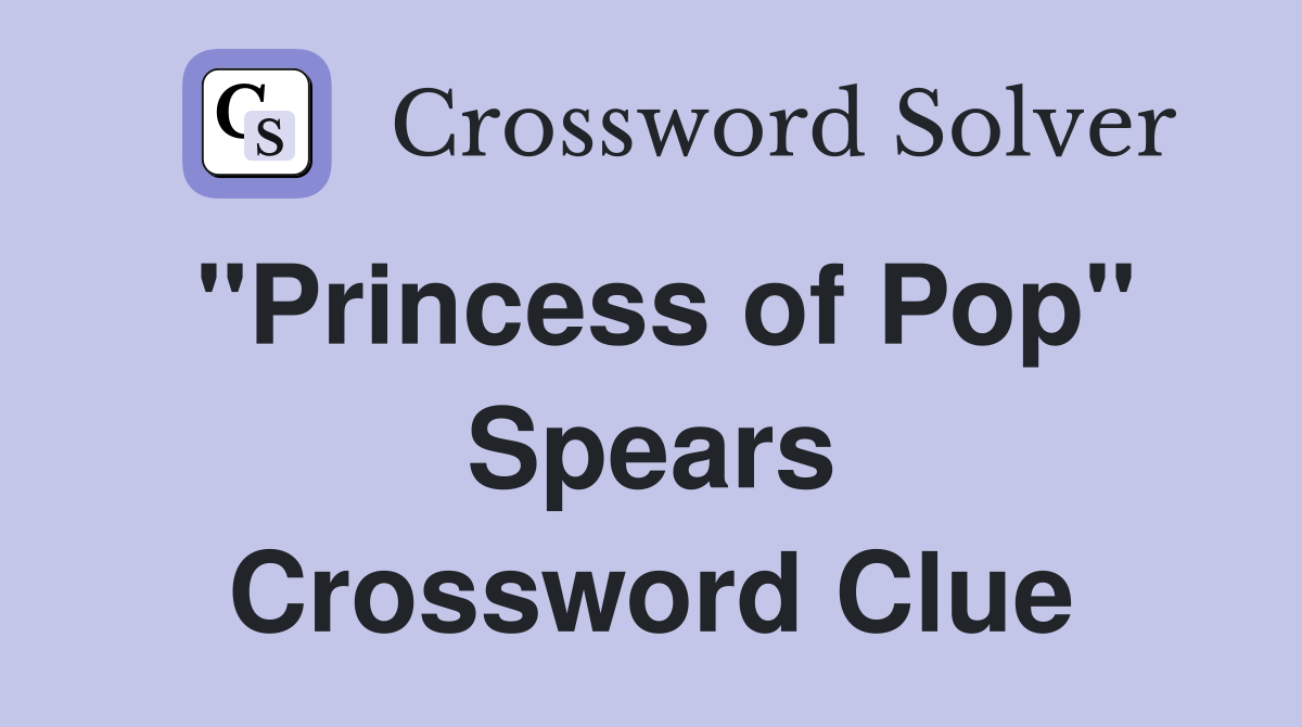 "Princess of Pop" Spears Crossword Clue