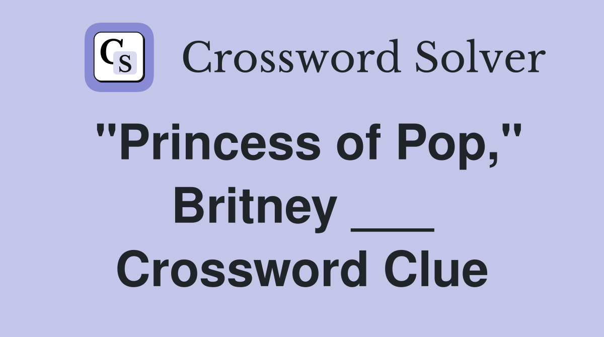 "Princess of Pop," Britney ___ Crossword Clue