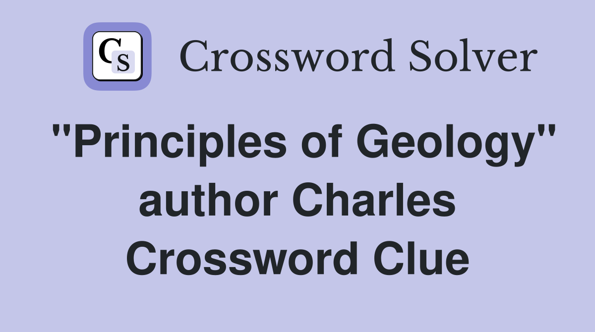 "Principles of Geology" author Charles Crossword Clue