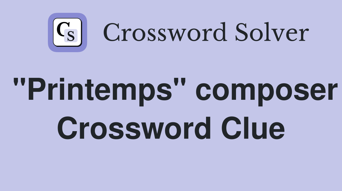"Printemps" composer Crossword Clue