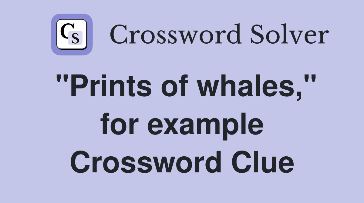 "Prints of whales," for example Crossword Clue