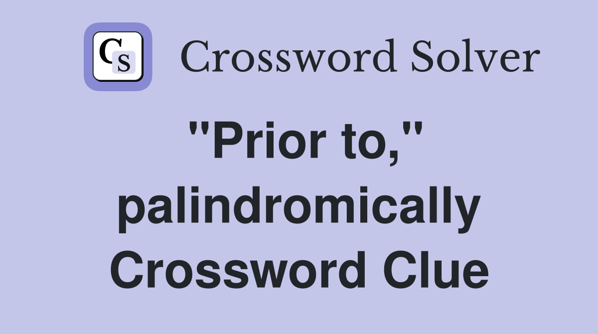 "Prior to," palindromically Crossword Clue