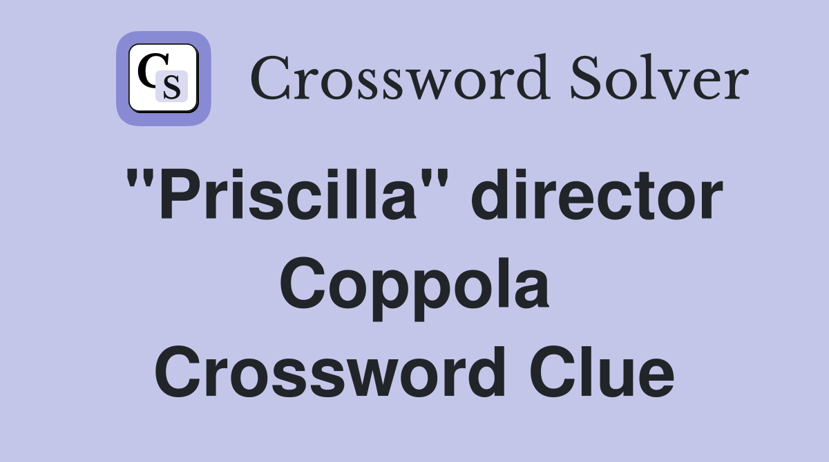 "Priscilla" director Coppola Crossword Clue
