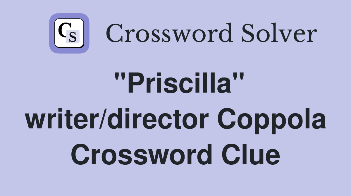 "Priscilla" writer/director Coppola Crossword Clue