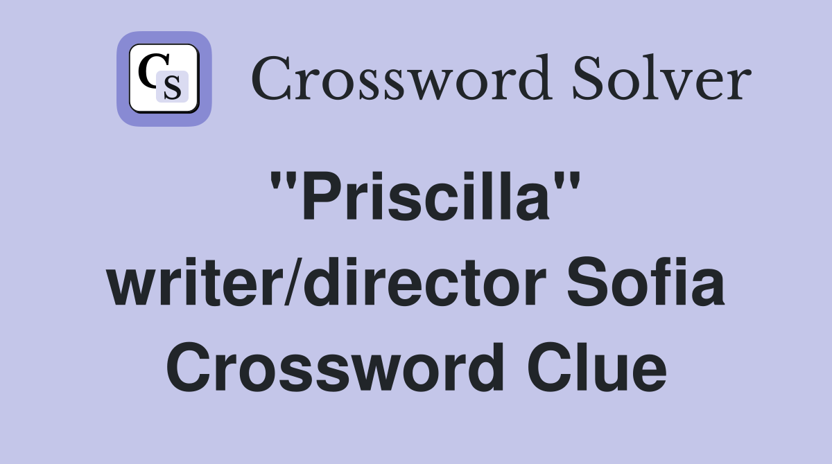 "Priscilla" writer/director Sofia Crossword Clue