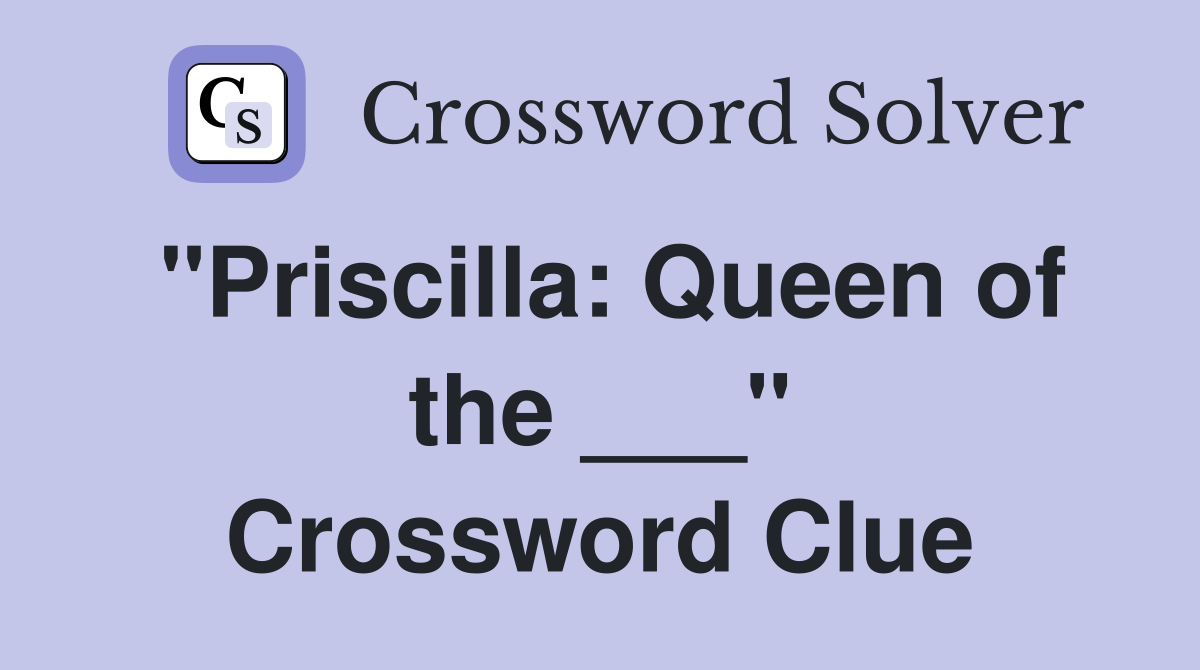 "Priscilla: Queen of the ___" Crossword Clue