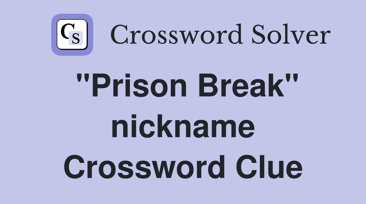 "Prison Break" nickname Crossword Clue