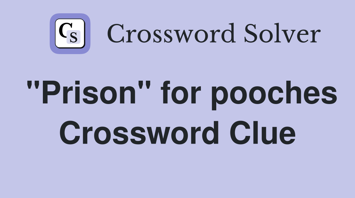 "Prison" for pooches Crossword Clue