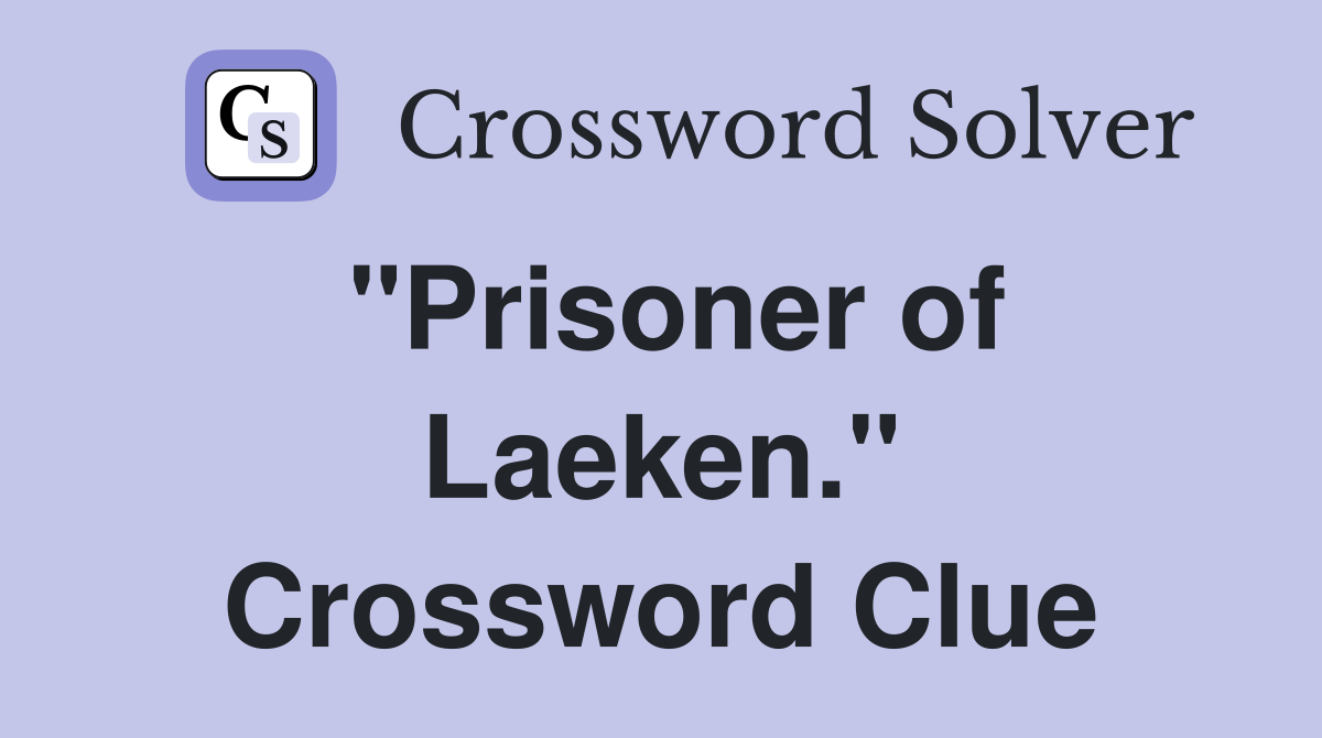 "Prisoner of Laeken." Crossword Clue