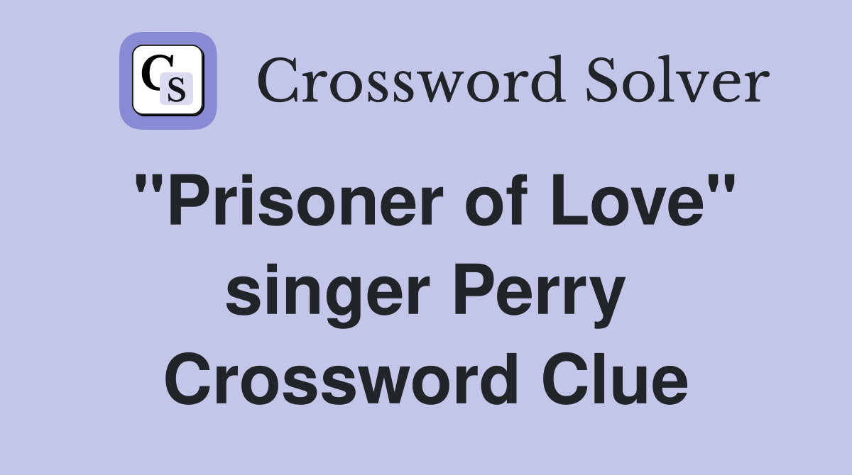 "Prisoner of Love" singer Perry Crossword Clue