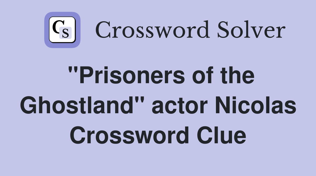 "Prisoners of the Ghostland" actor Nicolas Crossword Clue