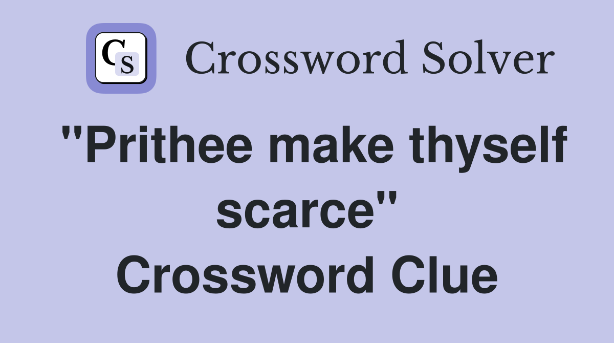 "Prithee make thyself scarce" Crossword Clue