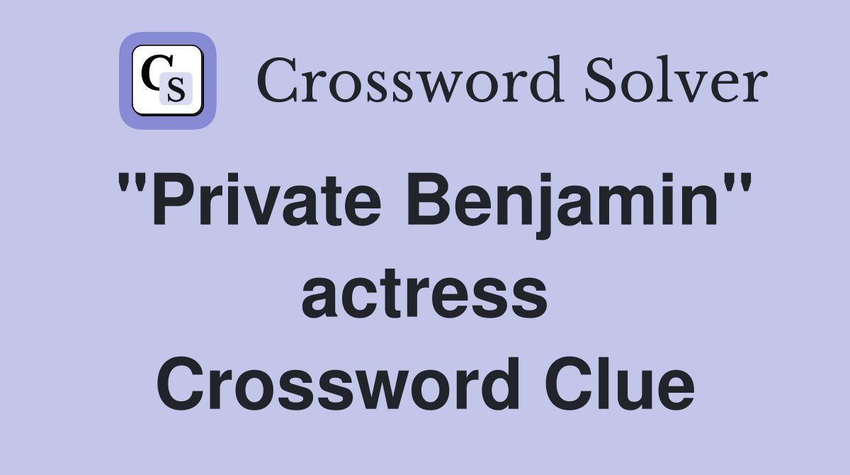 "Private Benjamin" actress Crossword Clue
