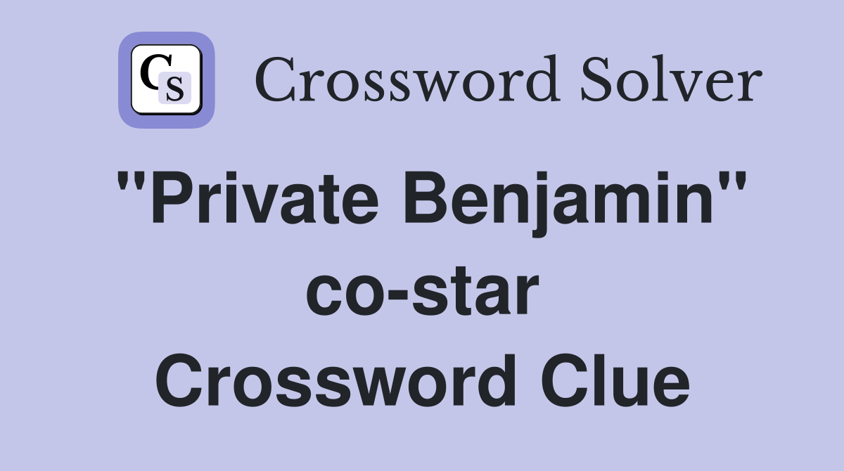 "Private Benjamin" co-star Crossword Clue