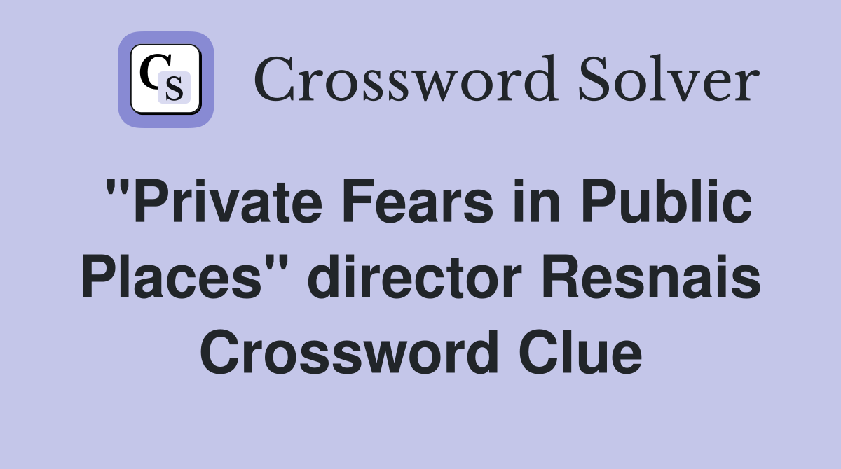 "Private Fears in Public Places" director Resnais Crossword Clue