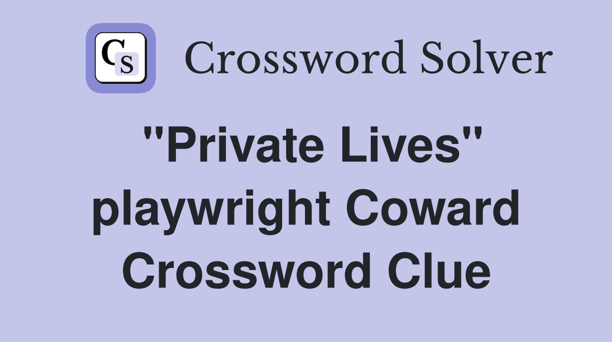 "Private Lives" playwright Coward Crossword Clue