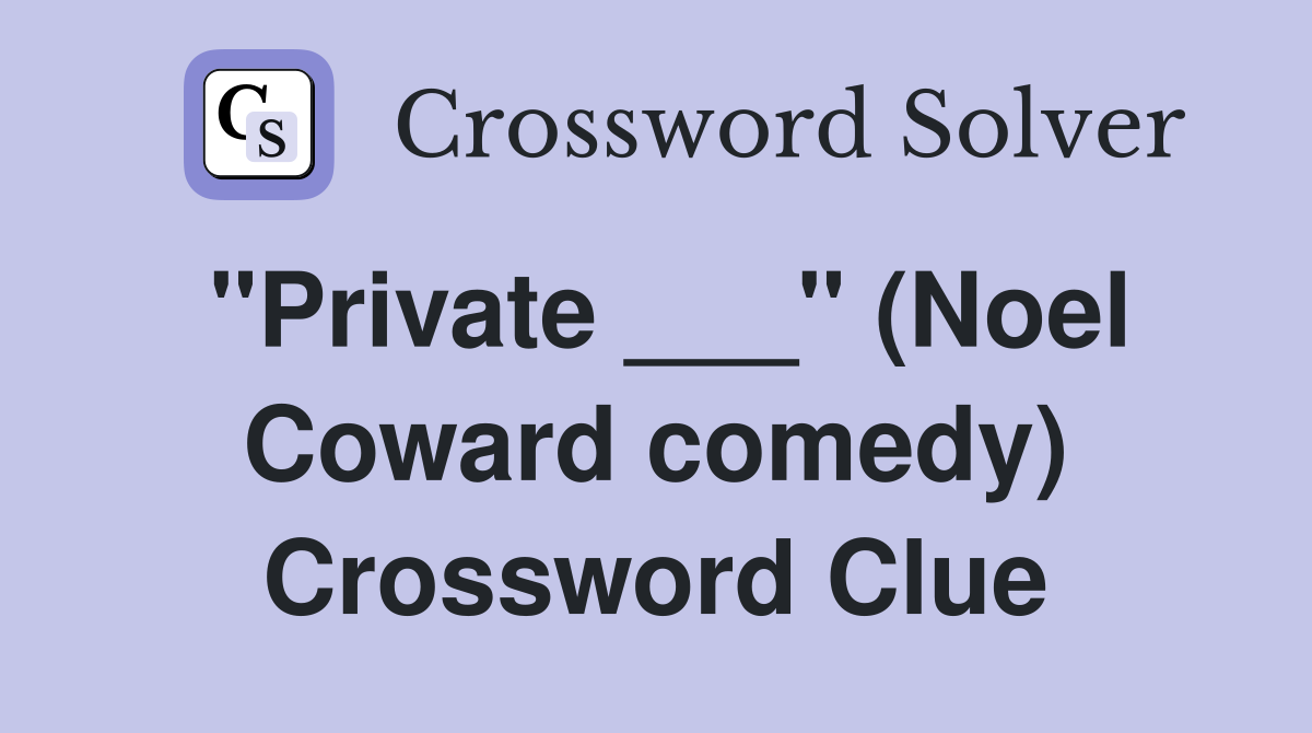 "Private ___" (Noel Coward comedy) Crossword Clue
