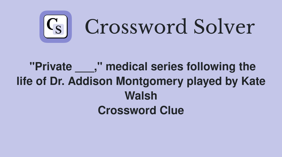 "Private ___," medical series following the life of Dr. Addison Montgomery played by Kate Walsh Crossword Clue