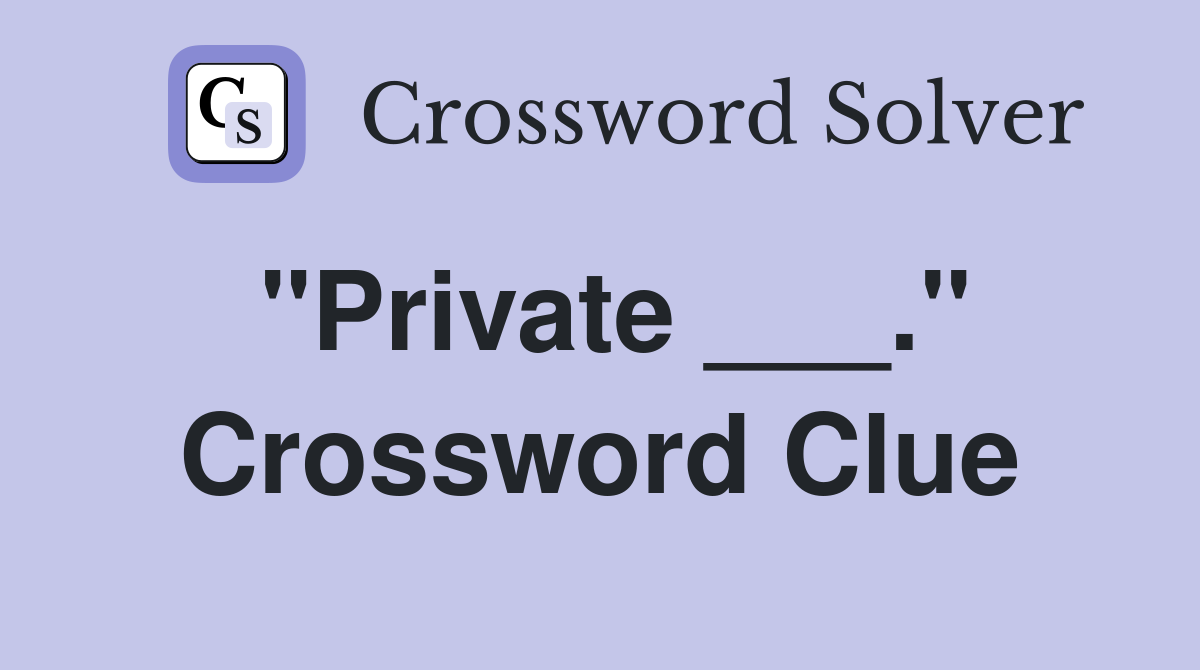 "Private ___." Crossword Clue
