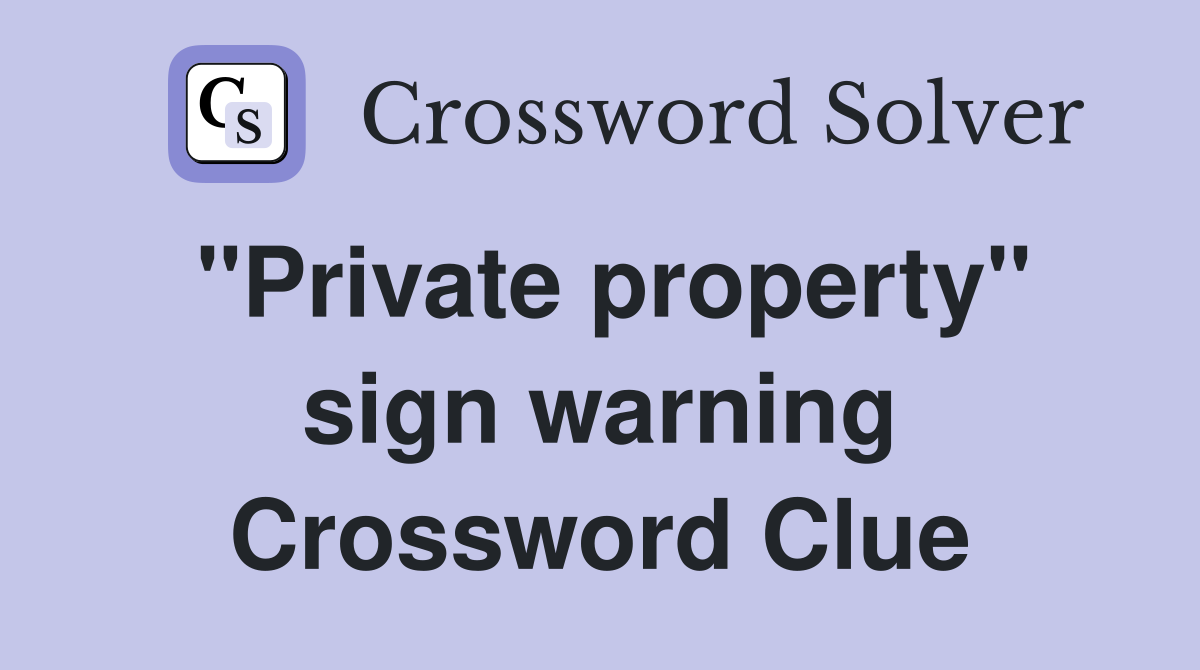 "Private property" sign warning Crossword Clue
