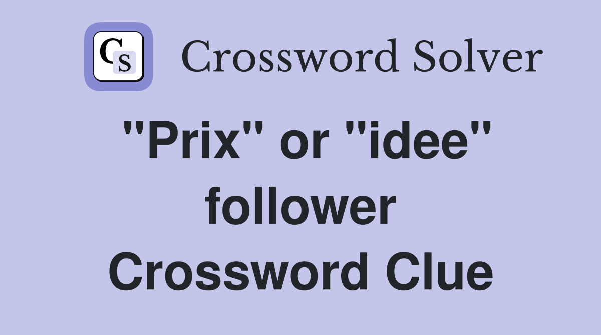 "Prix" or "idee" follower Crossword Clue